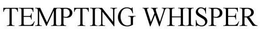 TEMPTING WHISPER trademark