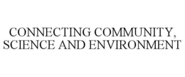 CONNECTING COMMUNITY, SCIENCE AND ENVIRONMENT trademark