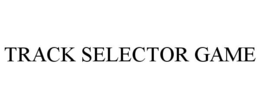 TRACK SELECTOR GAME trademark