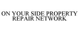 ON YOUR SIDE PROPERTY REPAIR NETWORK trademark