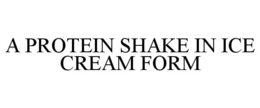 A PROTEIN SHAKE IN ICE CREAM FORM trademark