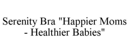 SERENITY BRA "HAPPIER MOMS - HEALTHIER BABIES" trademark