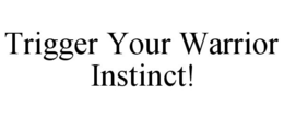 TRIGGER YOUR WARRIOR INSTINCT! trademark
