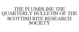 THE PLUMBLINE THE QUARTERLY BULLETIN OF THE SCOTTISH RITE RESEARCH SOCIETY trademark