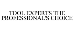 TOOL EXPERTS THE PROFESSIONAL'S CHOICE trademark