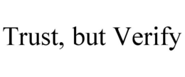 TRUST, BUT VERIFY trademark