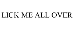 LICK ME ALL OVER trademark