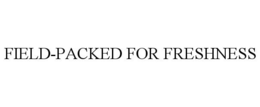 FIELD-PACKED FOR FRESHNESS trademark