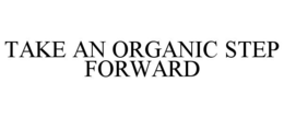 TAKE AN ORGANIC STEP FORWARD trademark