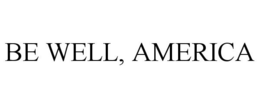 BE WELL, AMERICA trademark