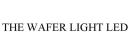 THE WAFER LIGHT LED trademark