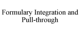 FORMULARY INTEGRATION AND PULL-THROUGH trademark