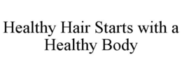 HEALTHY HAIR STARTS WITH A HEALTHY BODY trademark