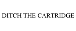 DITCH THE CARTRIDGE trademark
