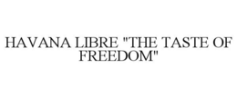 HAVANA LIBRE "THE TASTE OF FREEDOM" trademark
