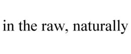 IN THE RAW, NATURALLY trademark