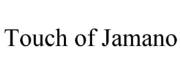 TOUCH OF JAMANO trademark