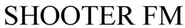 SHOOTER FM trademark