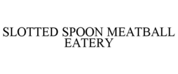 SLOTTED SPOON MEATBALL EATERY trademark