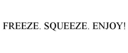 FREEZE. SQUEEZE. ENJOY! trademark