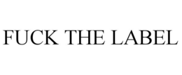 FUCK THE LABEL trademark