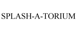 SPLASH-A-TORIUM trademark