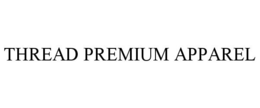 THREAD PREMIUM APPAREL trademark