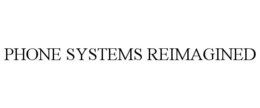 PHONE SYSTEMS REIMAGINED trademark