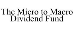 THE MICRO TO MACRO DIVIDEND FUND trademark