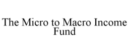 THE MICRO TO MACRO INCOME FUND trademark