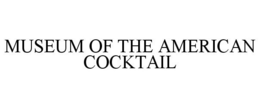 MUSEUM OF THE AMERICAN COCKTAIL trademark