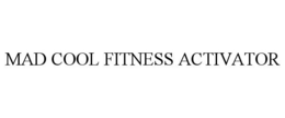 MAD COOL FITNESS ACTIVATOR trademark