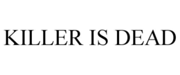 KILLER IS DEAD trademark