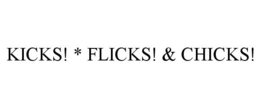 KICKS! * FLICKS! & CHICKS! trademark