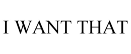 I WANT THAT trademark