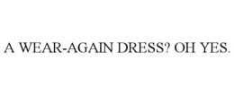 A WEAR-AGAIN DRESS? OH YES. trademark