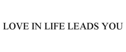 LOVE IN LIFE LEADS YOU trademark