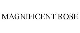 MAGNIFICENT ROSE trademark