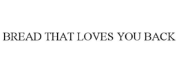 BREAD THAT LOVES YOU BACK trademark