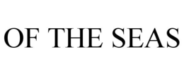 OF THE SEAS trademark