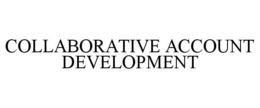 COLLABORATIVE ACCOUNT DEVELOPMENT trademark