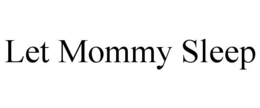 LET MOMMY SLEEP trademark
