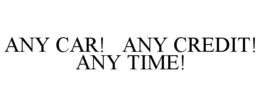 ANY CAR! ANY CREDIT! ANY TIME! trademark