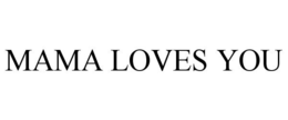 MAMA LOVES YOU trademark