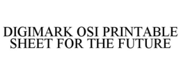 DIGIMARK OSI PRINTABLE SHEET FOR THE FUTURE trademark