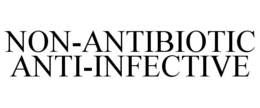 NON-ANTIBIOTIC ANTI-INFECTIVE trademark