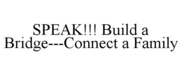 SPEAK!!! BUILD A BRIDGE---CONNECT A FAMILY trademark