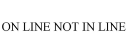 ON LINE NOT IN LINE trademark