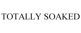 TOTALLY SOAKED trademark