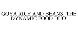 GOYA RICE AND BEANS: THE DYNAMIC FOOD DUO! trademark